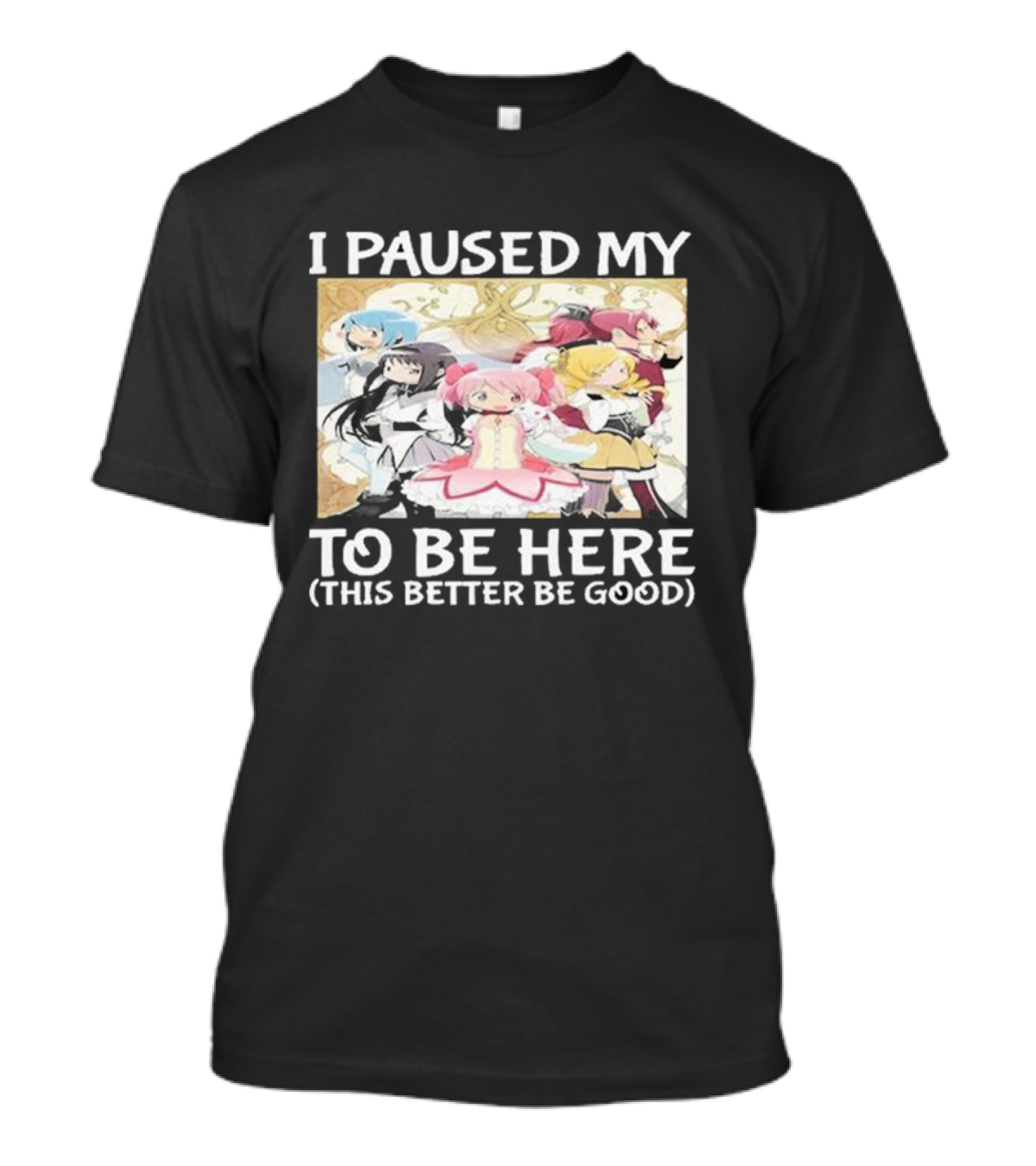 I Paused My Madoka Magica To Be Here This Better Be Good Anime Characters Group T-Shirt
