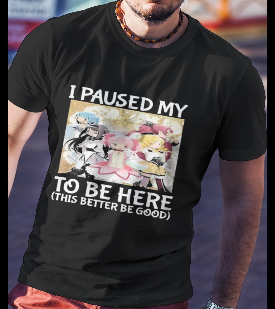 I Paused My Madoka Magica To Be Here This Better Be Good Anime Characters Group T-Shirt