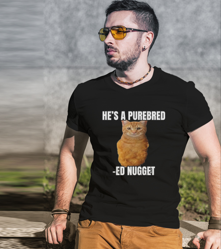 He’s A Purebred Ed Nugget Cat Nugget T-Shirt
