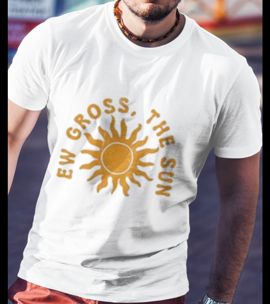 Ew Gross, The Sun Sunburst Symbol Sarcastic Humor T-Shirt