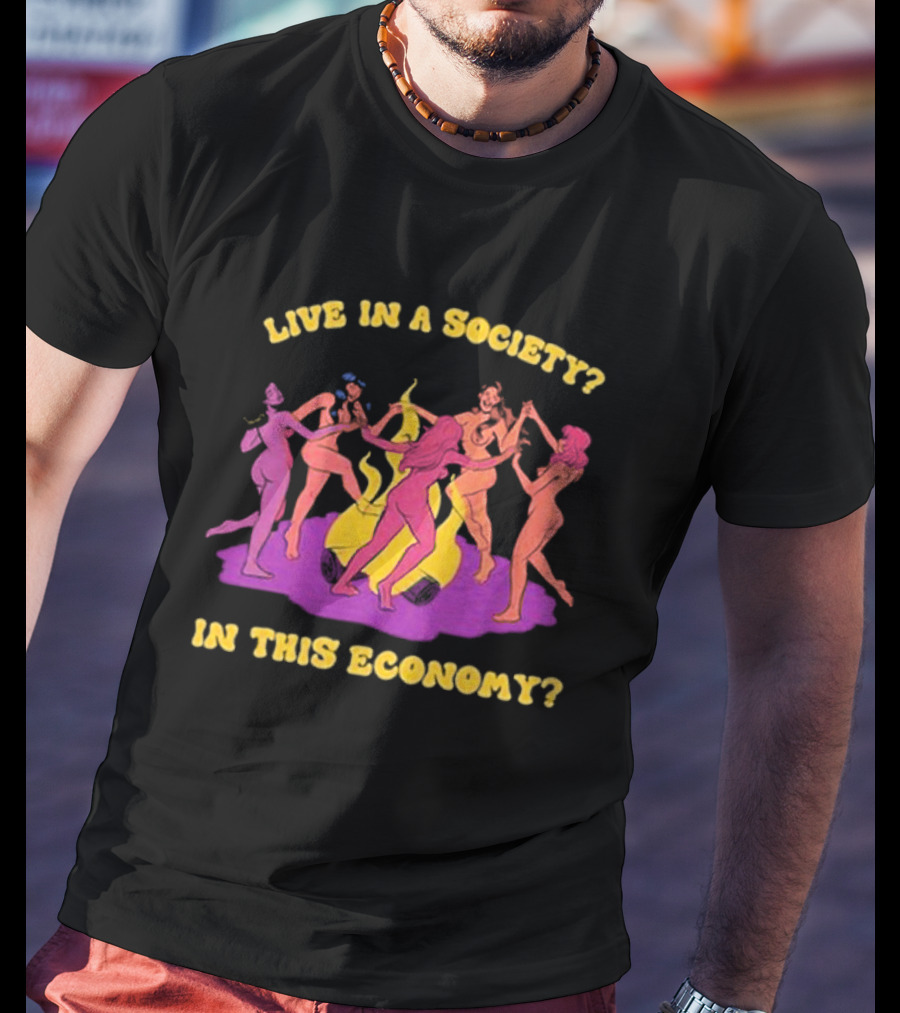Live In A Society In This Economy Dancing Figures Around Fire T-Shirt