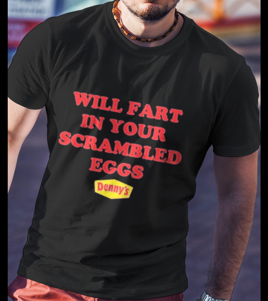 Will Fart In Your Scrambled Eggs Denny's T-Shirt