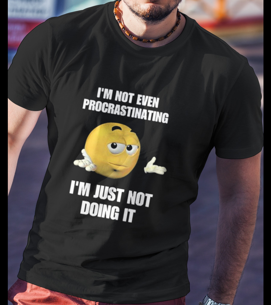 I'm Not Even Procrastinating I'm Just Not Doing It Shrugging Yellow Emoji T-Shirt