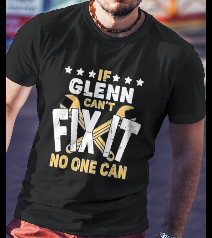 If Glenn Can’t Fix It No One Can Stars And Tools T-Shirt