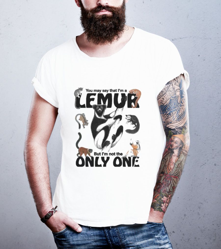 You May Say That I’m A Lemur But I’m Not The Only One Lemur T-Shirt