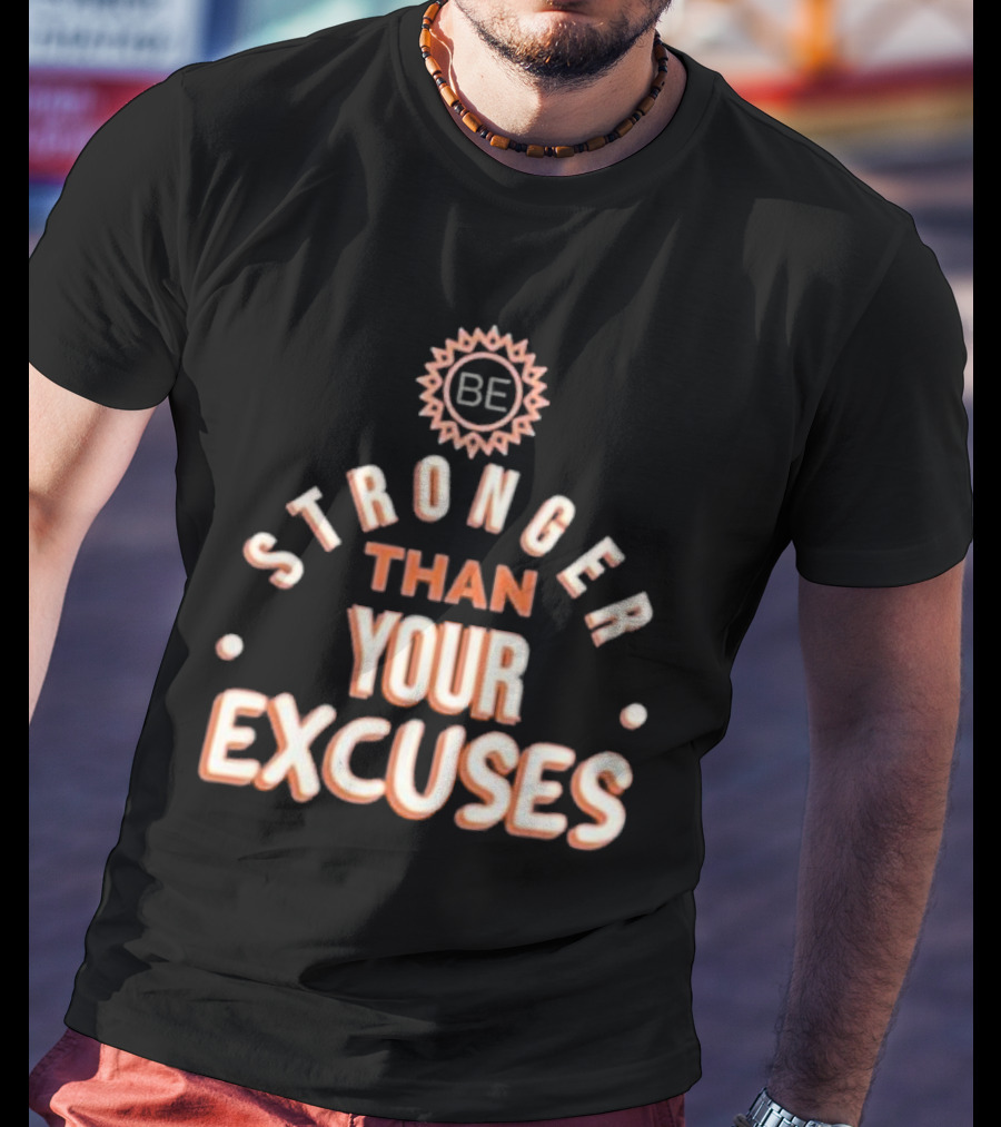 BE Stronger Than Your Excuses Must Have Positive Quote Essential T-Shirt