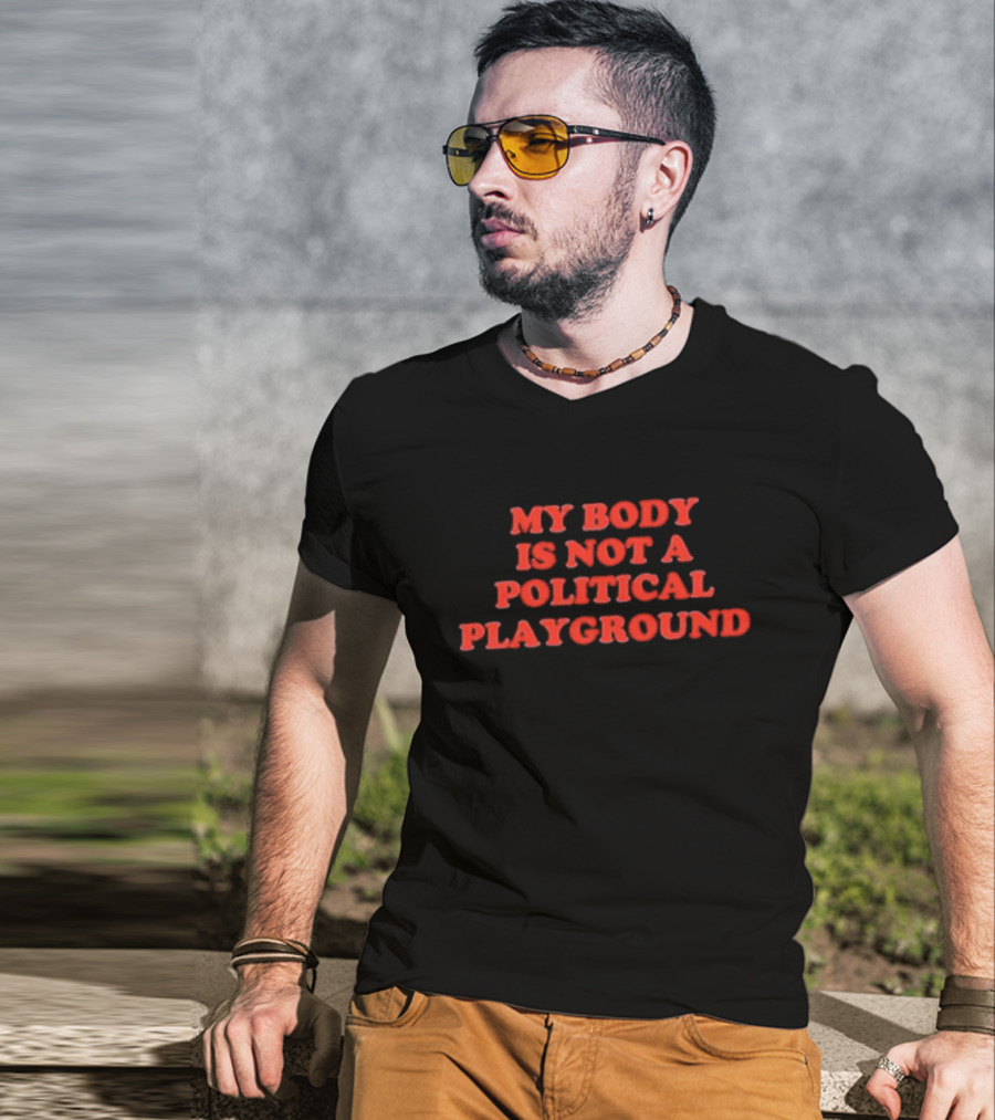 My Body Is Not A Political Playground Empowerment T-Shirt