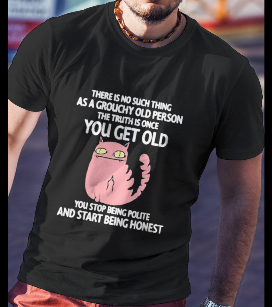 Grouchy Old Person Truth Cat: Once You Get Old You Stop Being Polite And Start Being Honest T-Shirt