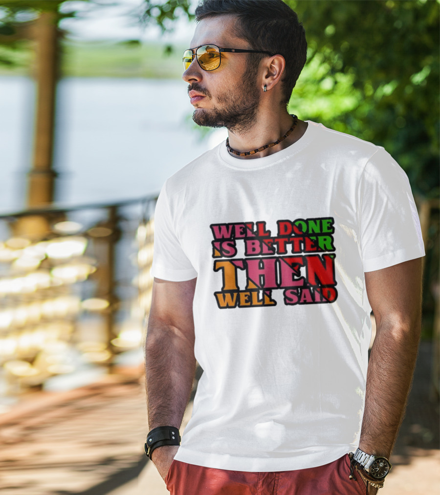 Well Done Is Better Then Well Said Inspiring Motivational Text T-Shirt