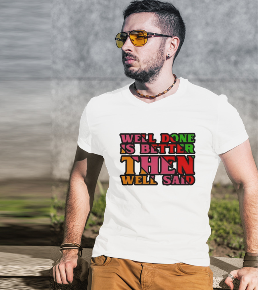 Well Done Is Better Then Well Said Inspiring Motivational Text T-Shirt
