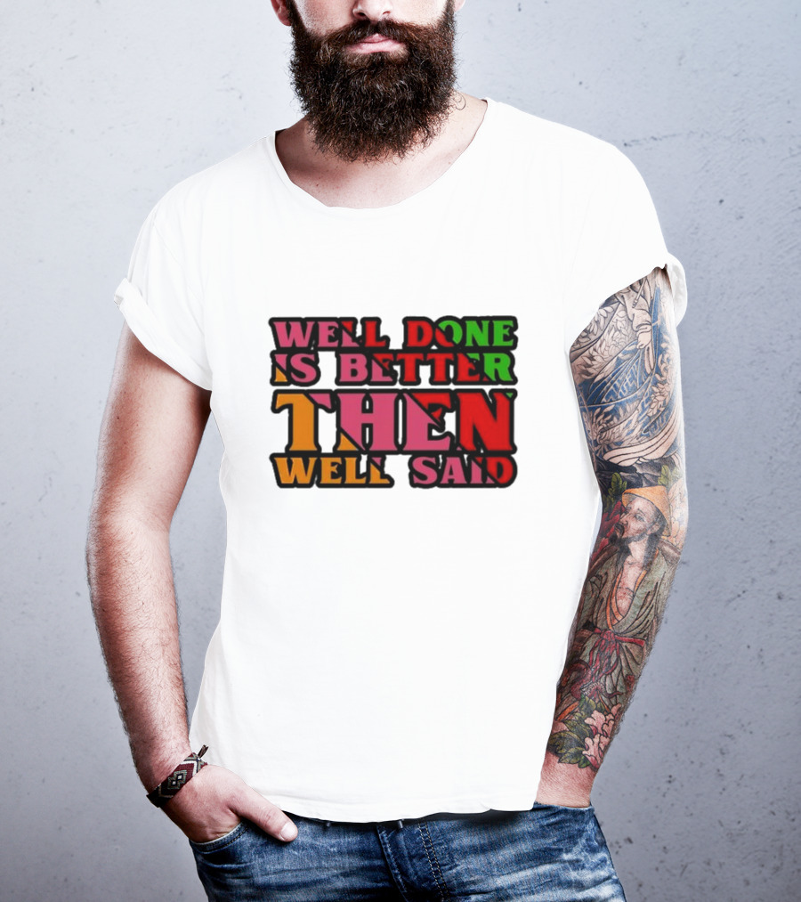 Well Done Is Better Then Well Said Inspiring Motivational Text T-Shirt