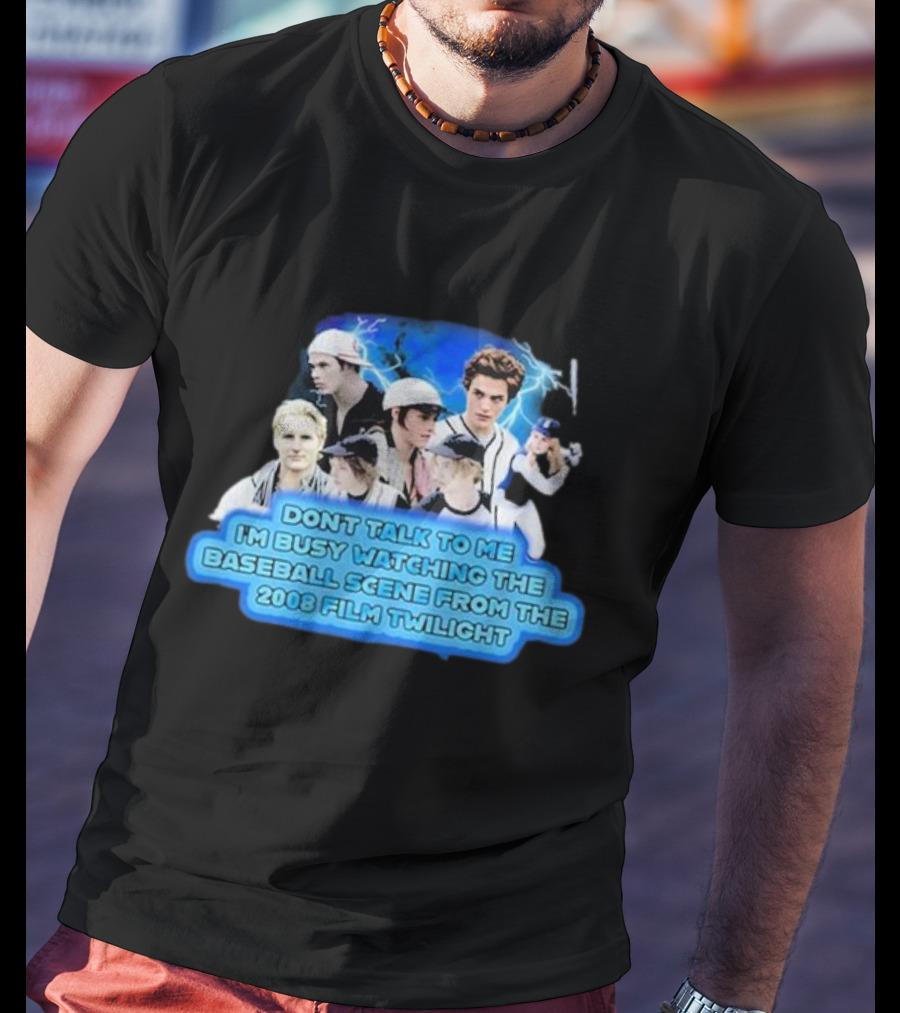 Don't Talk To Me I'm Busy Watching The Baseball Scene From The 2008 Film Twilight T-Shirt