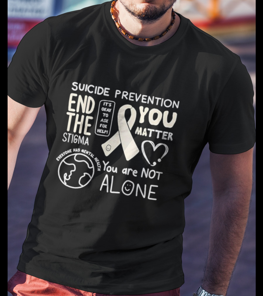 Suicide Prevention End The Stigma You Matter You Are Not Alone T-Shirt