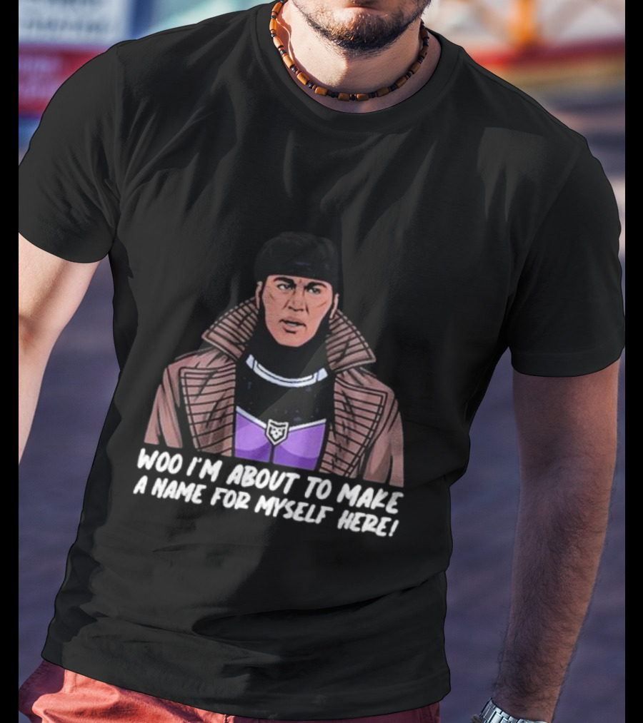 Patchops Gambit Woo I'm About To Make A Name For Myself Here T-Shirt