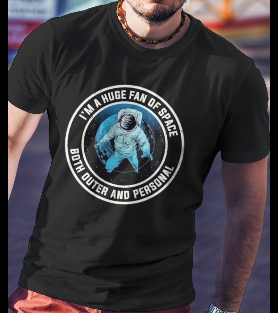 I'M A HUGE FAN OF SPACE BOTH OUTER AND PERSONAL ASTRONAUT T-Shirt