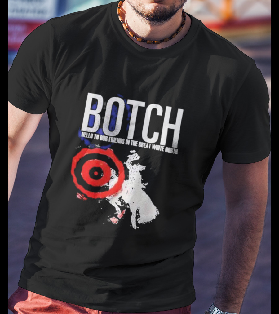 Botch Hello To Our Friends In The Great White North T-Shirt