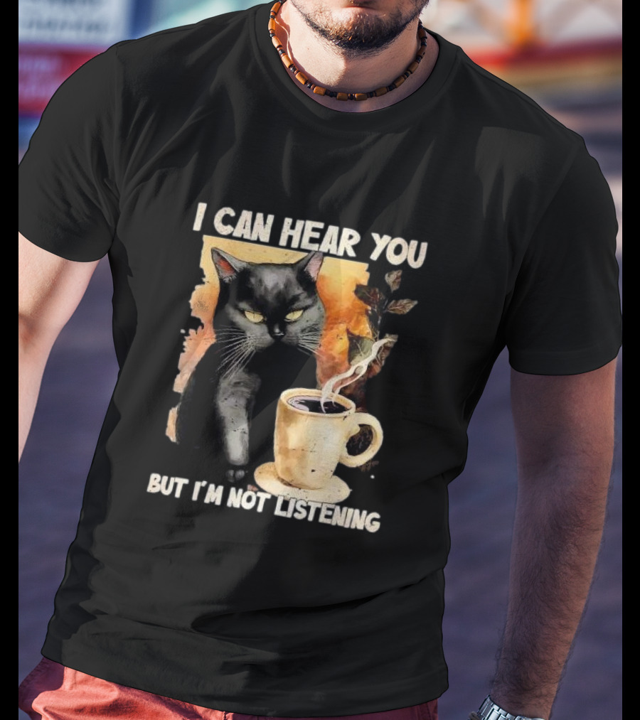 I Can Hear You But I'm Not Listening Black Cat And Coffee T-Shirt