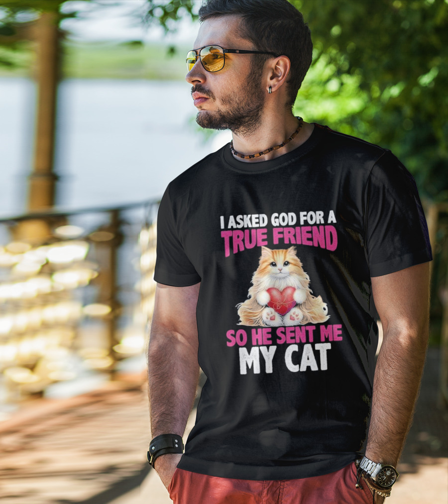 I Asked God For A True Friend So He Sent Me My Cat Fluffy Cat With Heart T-Shirt