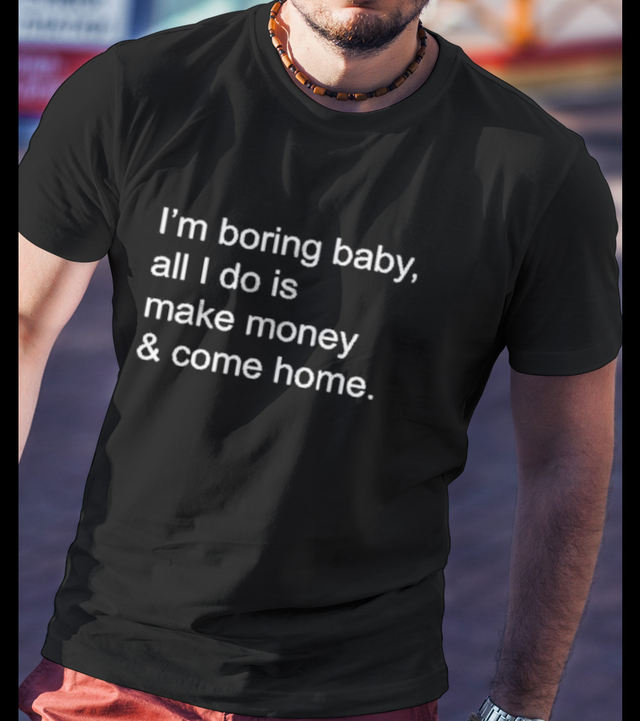 Kawhi Leonard I’m Boring Baby All I Do Is Make Money And Come Home T-Shirt