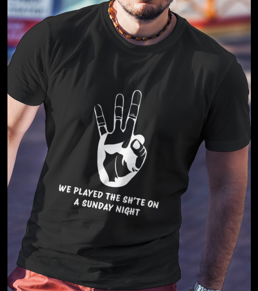 We Played The Sh’te On A Sunday Night Hand Gesture T-Shirt