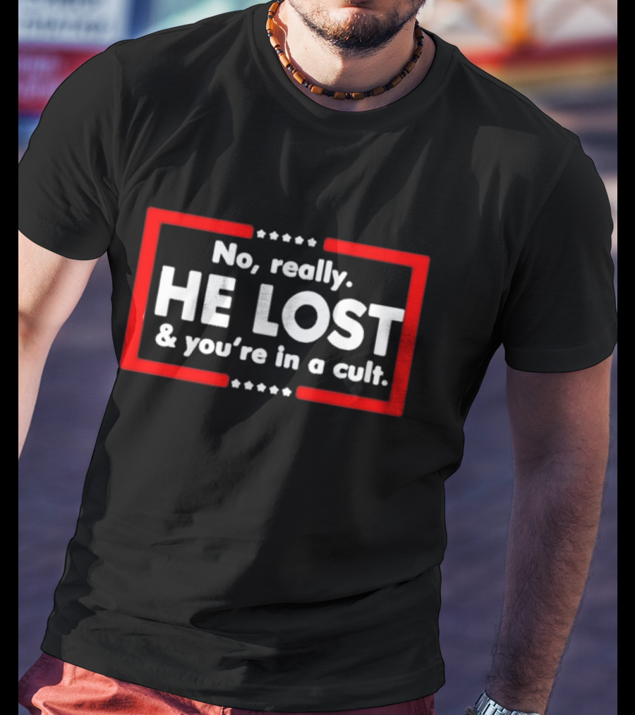 No Really He Lost And You're In A Cult T-Shirt