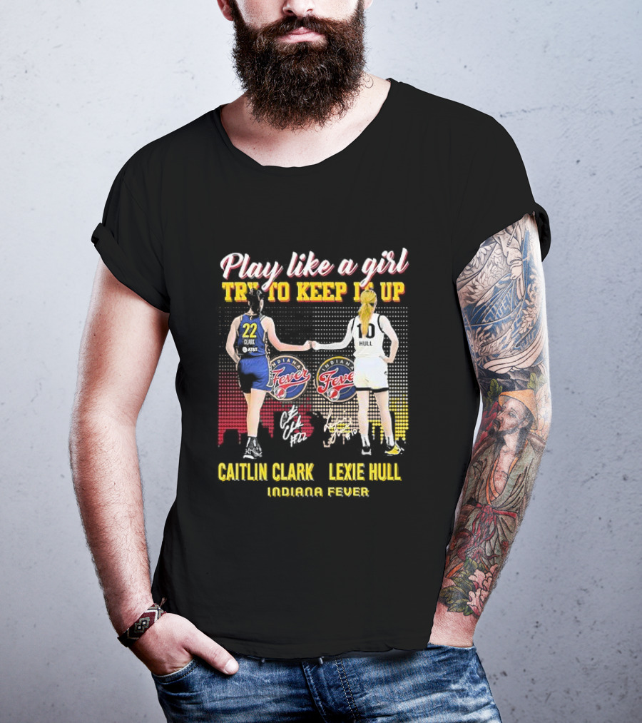 Play Like A Girl Try To Keep It Up Caitlin Clark Lexie Hull Indiana Fever T-Shirt