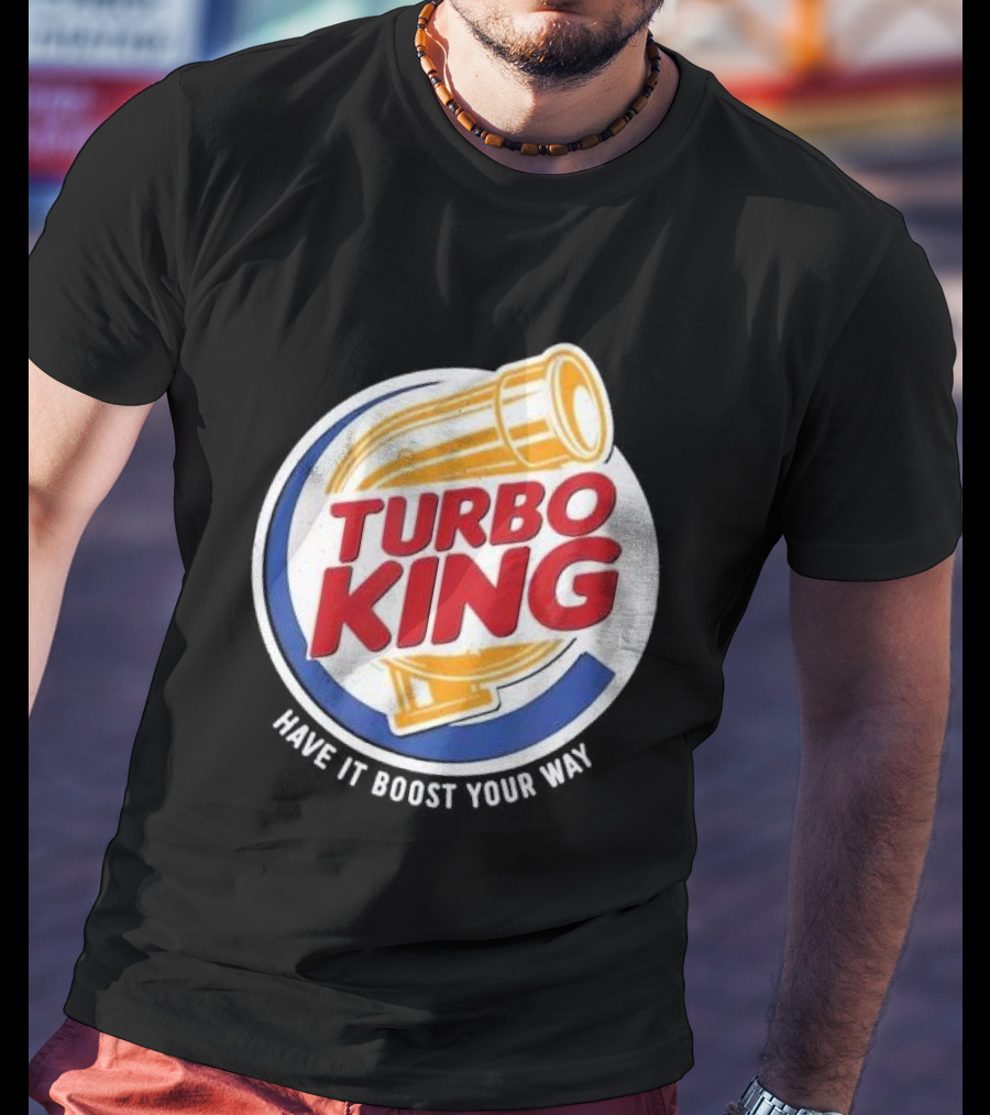 Turbo King Have It Boost Your Way T-Shirt