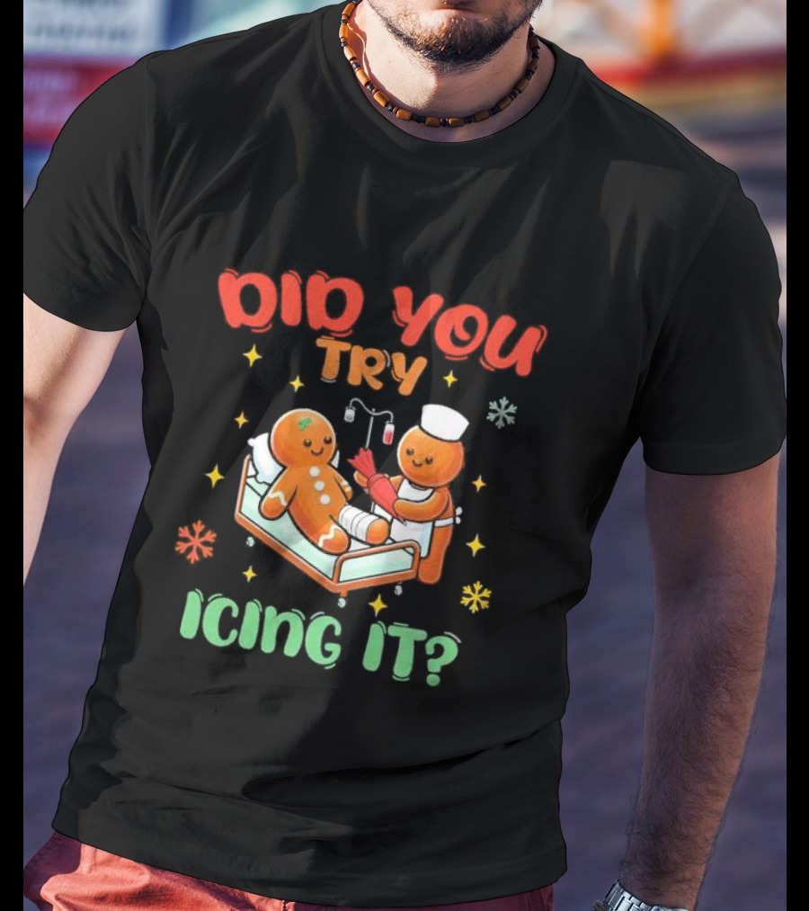 Did You Try Icing It Christmas Nurse Gingerbread Cookies Holiday Humor T-Shirt