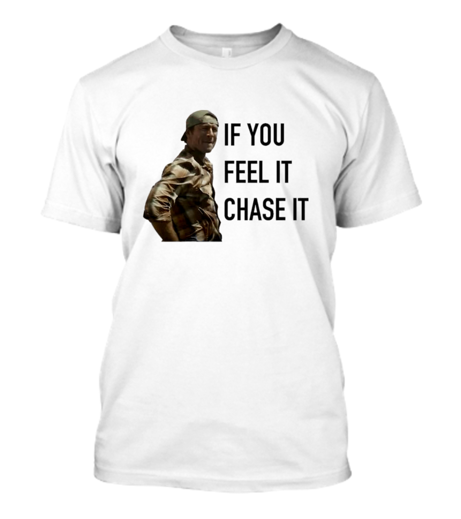 If You Feel It Chase It T-Shirt
