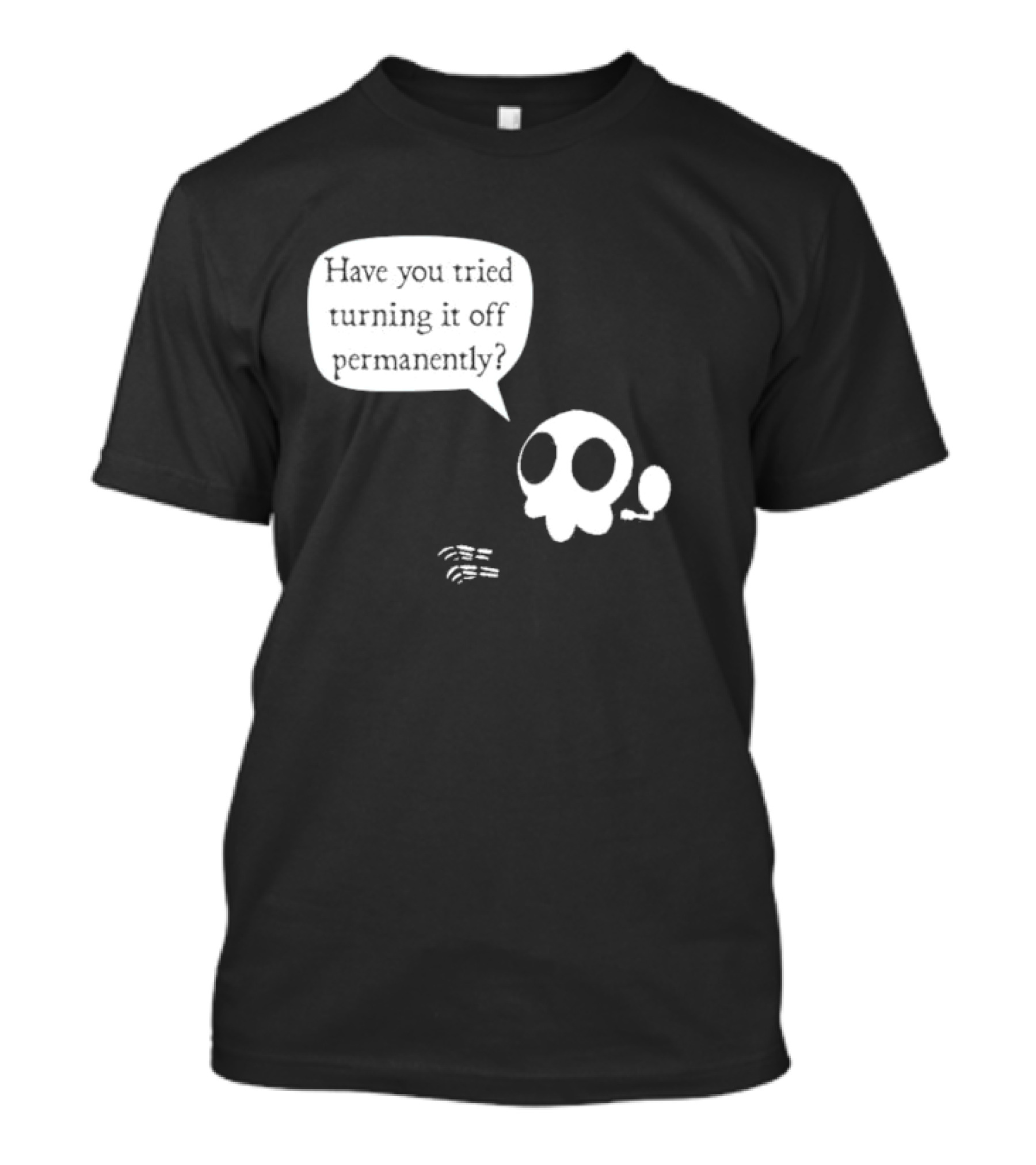 Have You Tried Turning It Off Permanently Skull Speech Bubble T-Shirt