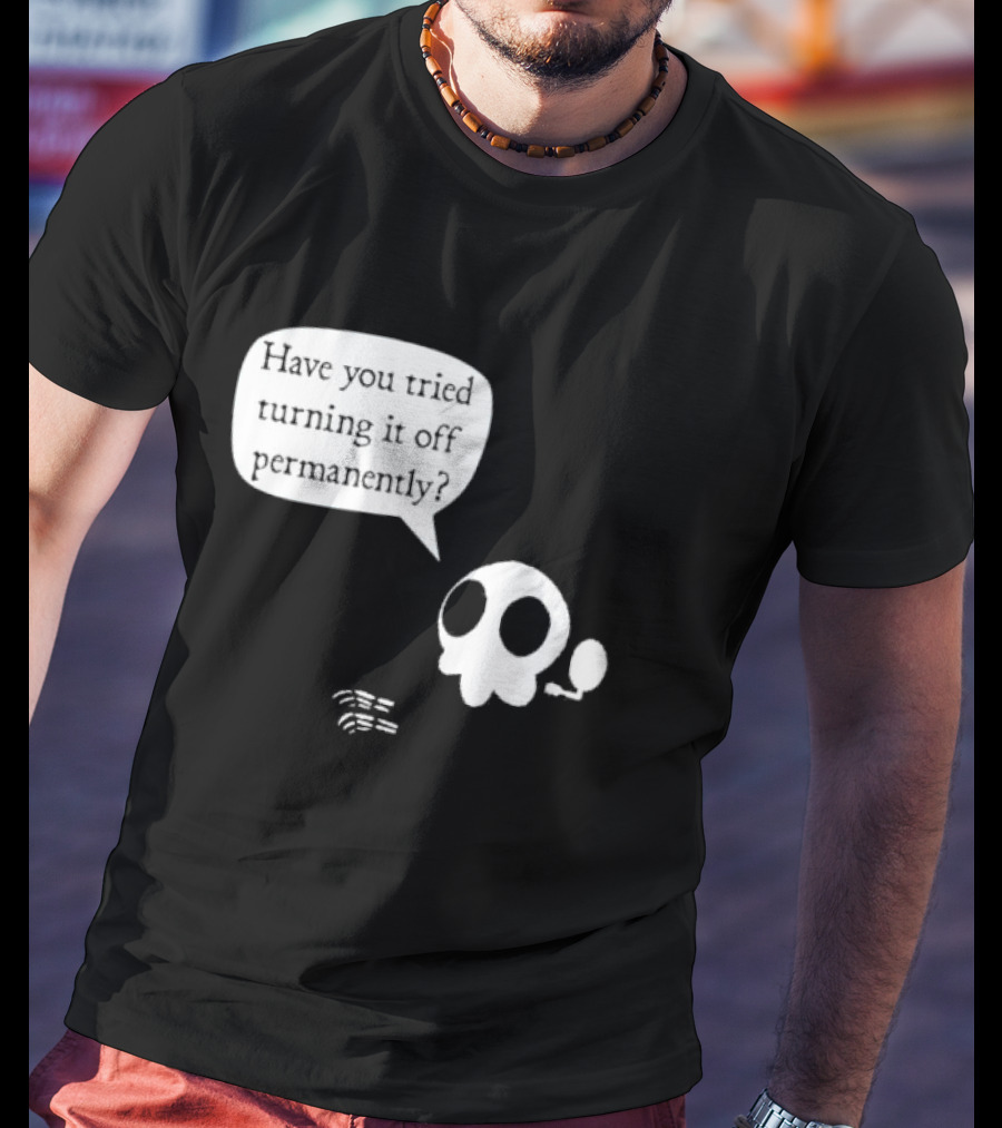Have You Tried Turning It Off Permanently Skull Speech Bubble T-Shirt
