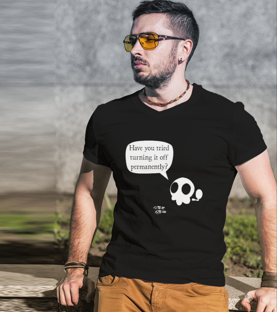 Have You Tried Turning It Off Permanently Skull Speech Bubble T-Shirt