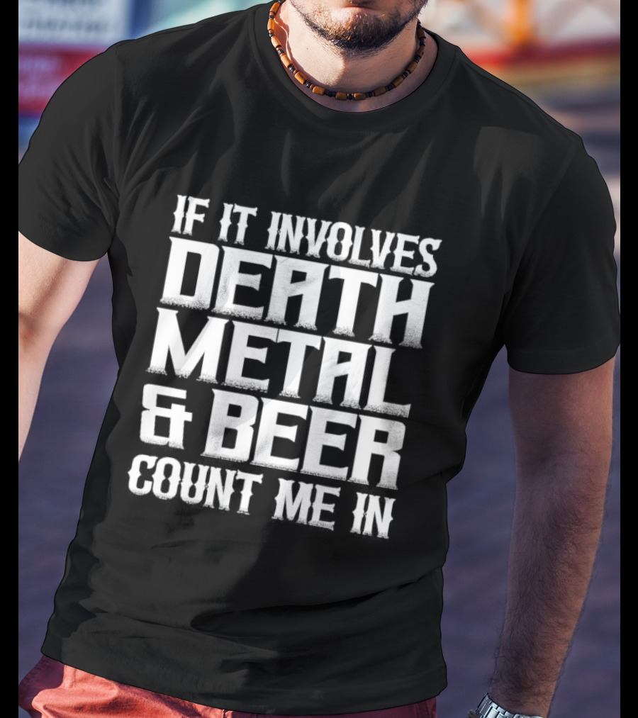 If It Involves Death Metal And Beer Count Me In T-Shirt