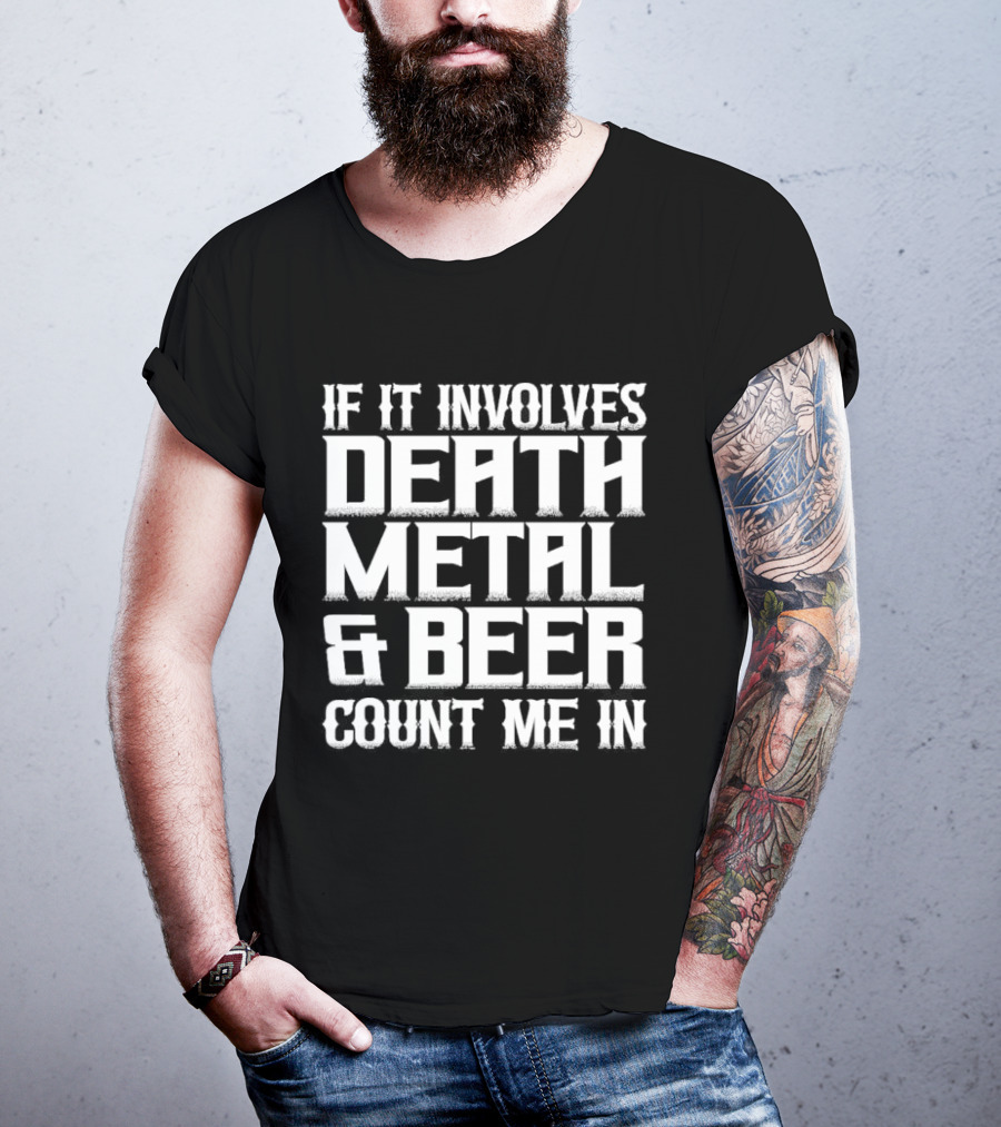 If It Involves Death Metal And Beer Count Me In T-Shirt