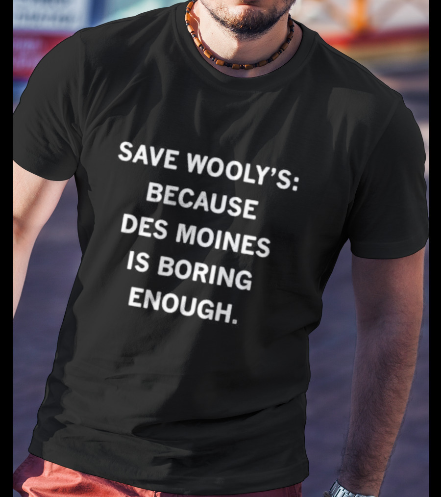 Save Wooly’s: Des Moines Boring Enough To Keep It Alive T-Shirt