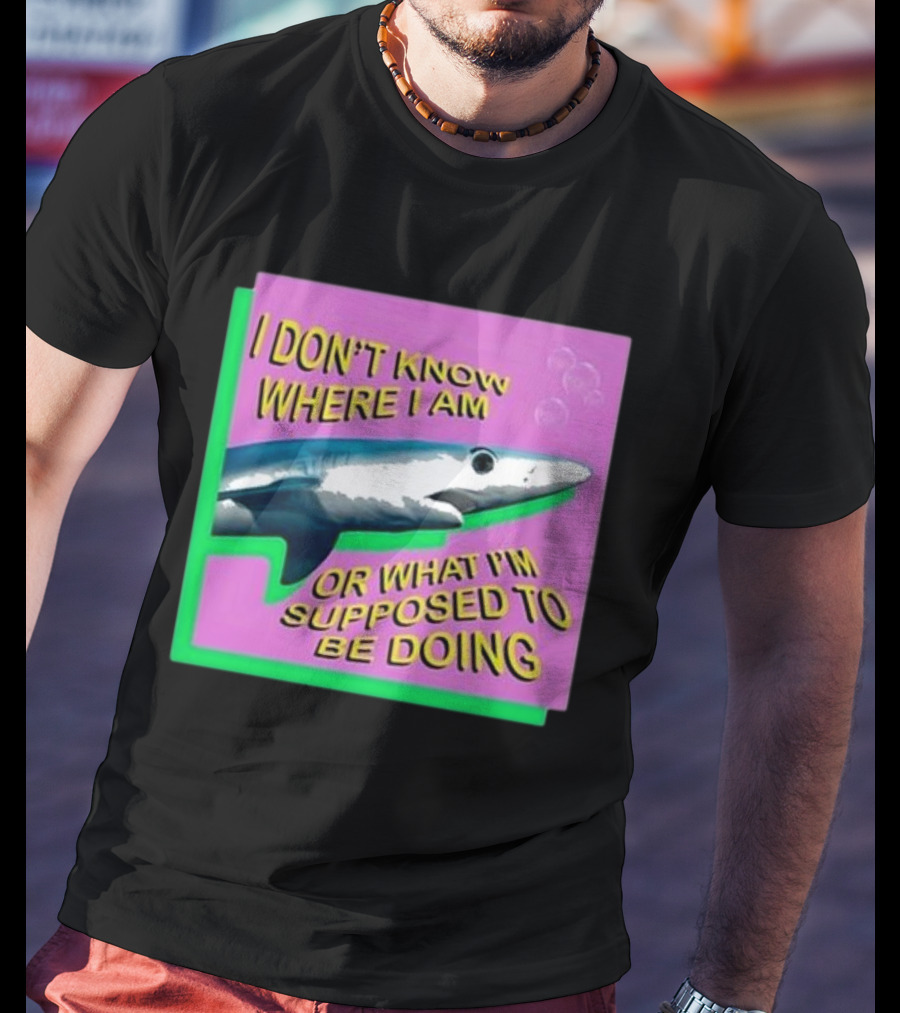 I Don’t Know Where I Am Or What I’m Supposed To Be Doing Shark With Bubbles T-Shirt