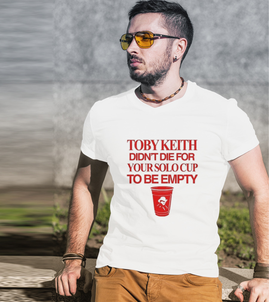 Toby Keith Didn’t Die For Your Solo Cup To Be Empty With Red Cup T-Shirt