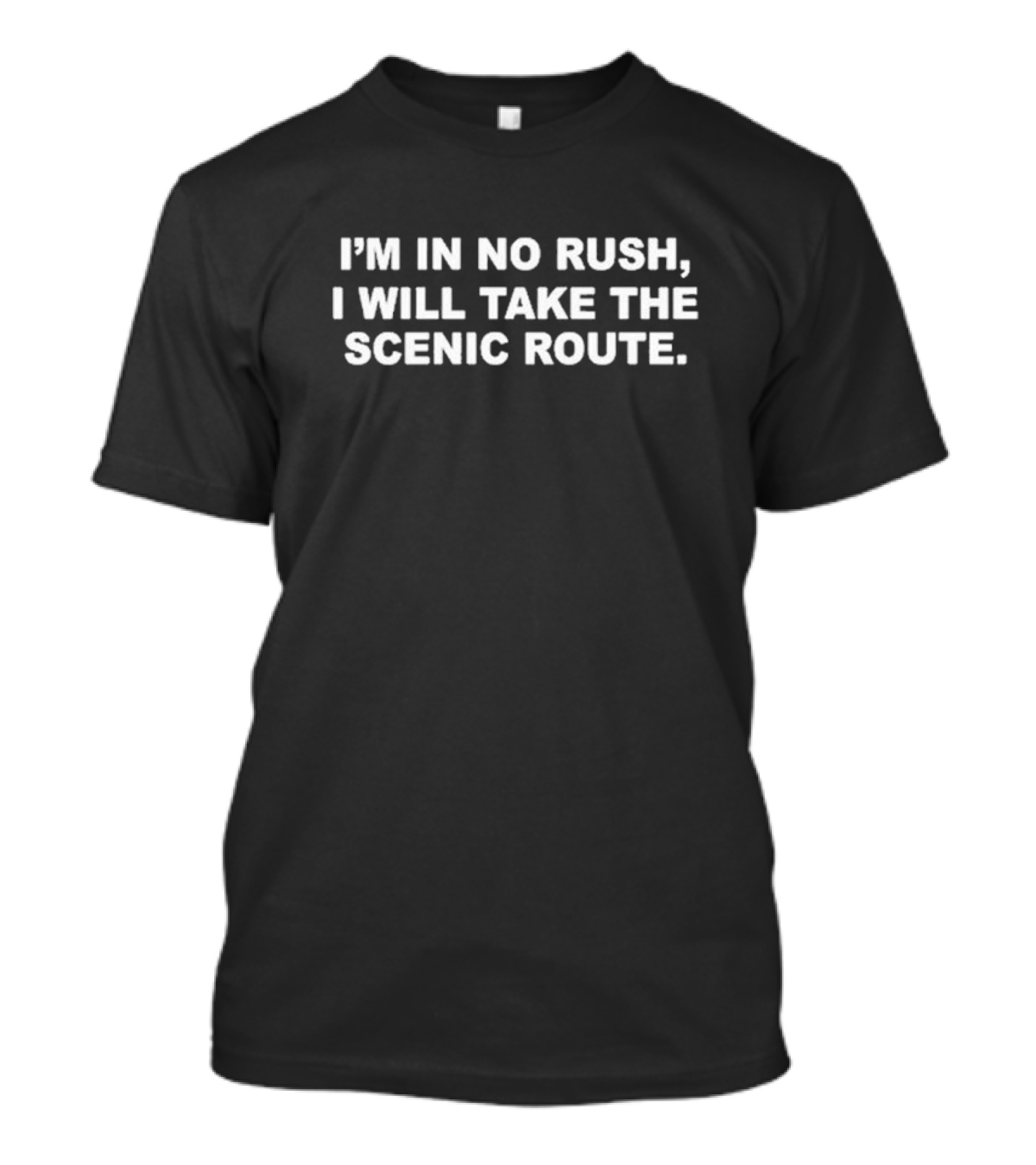 I’m In No Rush I Will Take The Scenic Route Text T-Shirt