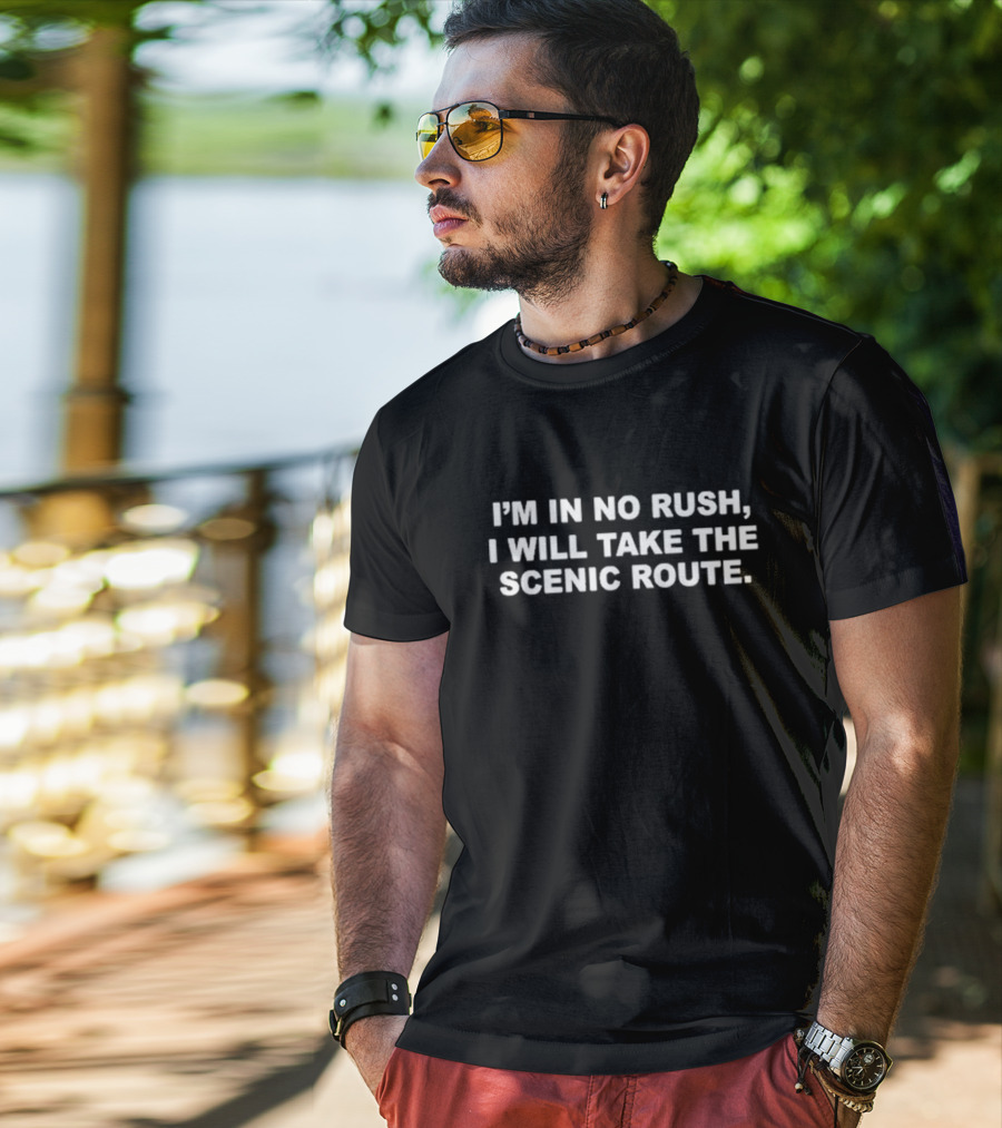 I’m In No Rush I Will Take The Scenic Route Text T-Shirt