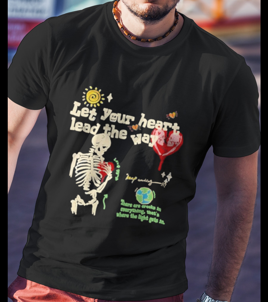 Cam Loso Let Your Heart Lead The Way Skeleton Keep Moving There Are Crooks In Everything That's Where The Light Gets In T-Shirt
