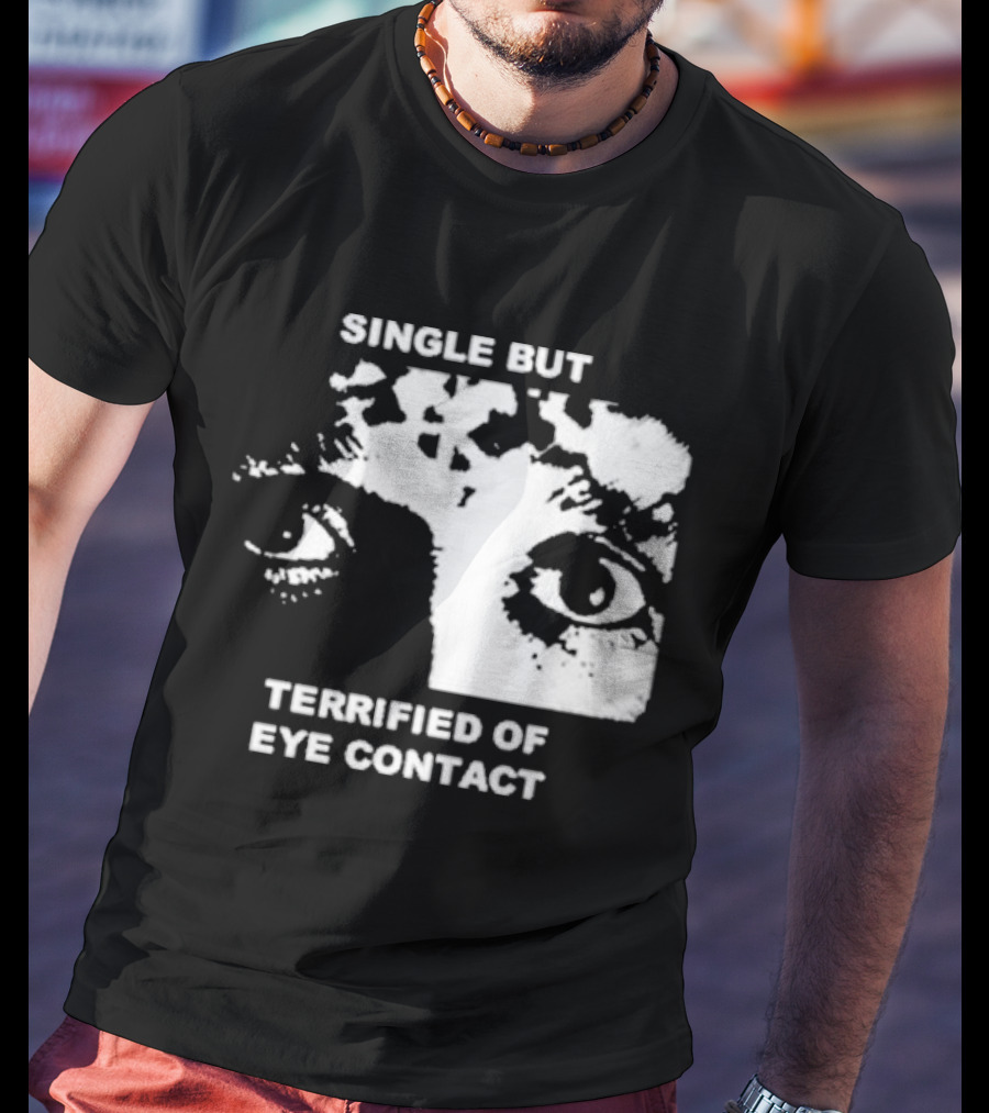 Single But Terrified Of Eye Contact Eyes T-Shirt