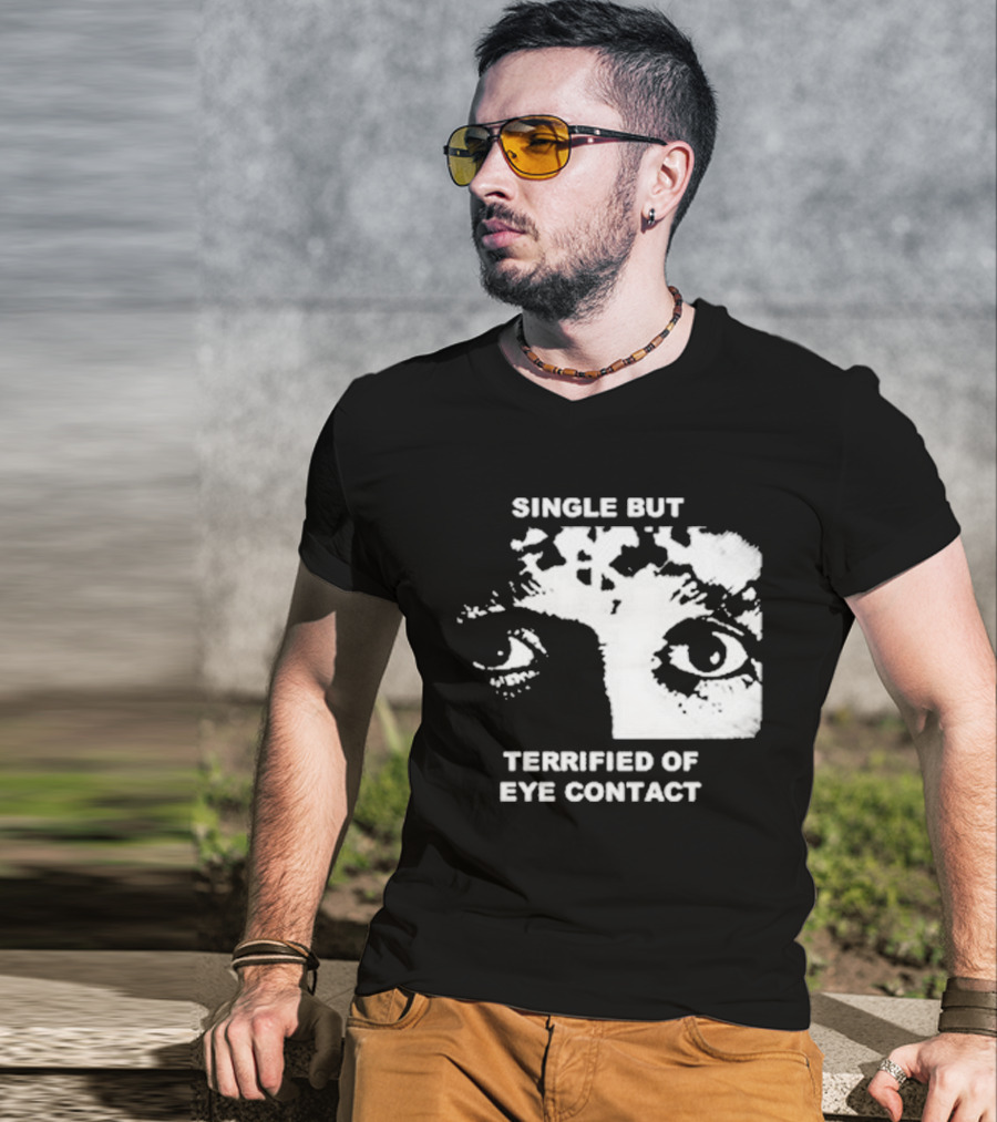 Single But Terrified Of Eye Contact Eyes T-Shirt