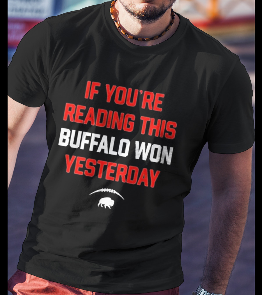 IF YOU’RE READING THIS BUFFALO WON YESTERDAY FOOTBALL BUFFALO T-Shirt