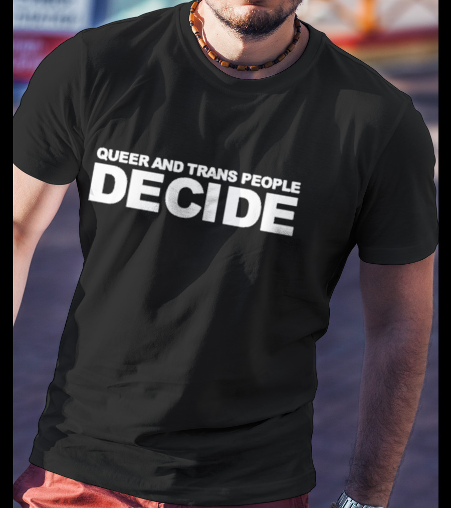 QUEER AND TRANS PEOPLE DECIDE T-Shirt