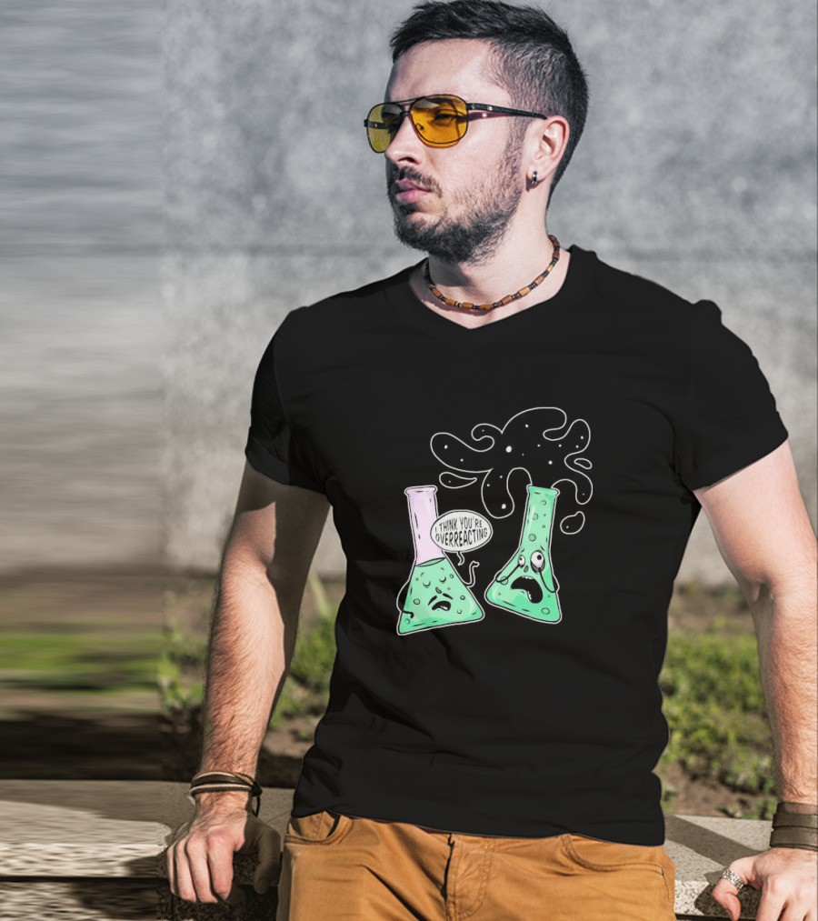 Chemistry I Think You're Overreacting Geek Nerd Overreacting Flask Beaker Experiment T-Shirt