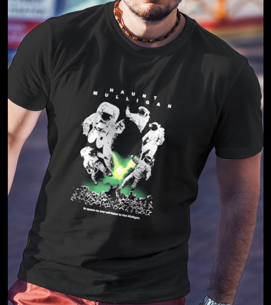 Haunt Mulligan In Space No One Will Listen To Hot Mulligan SciFi Astronauts T-Shirt