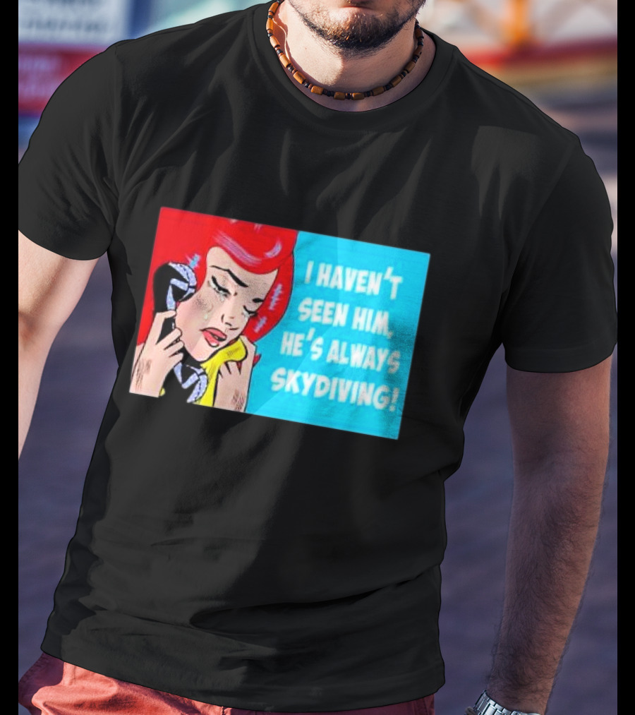 I Haven't Seen Him He's Always Skydiving Comic Pop Art Crying Woman Telephone T-Shirt
