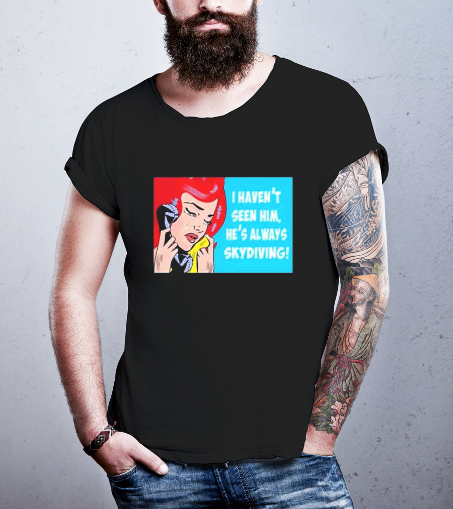 I Haven't Seen Him He's Always Skydiving Comic Pop Art Crying Woman Telephone T-Shirt