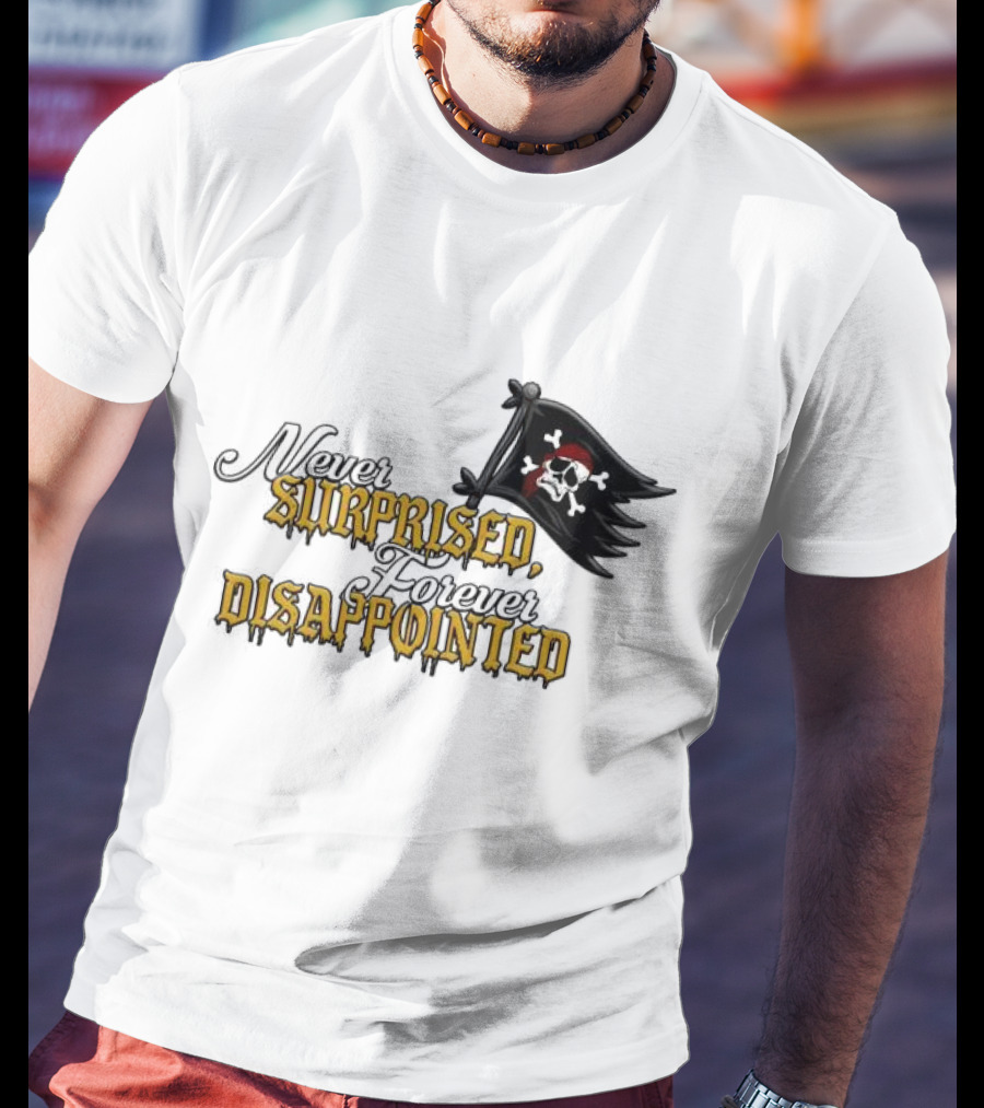 Never Surprised Forever Disappointed Pirate Skull And Crossbones Flag T-Shirt