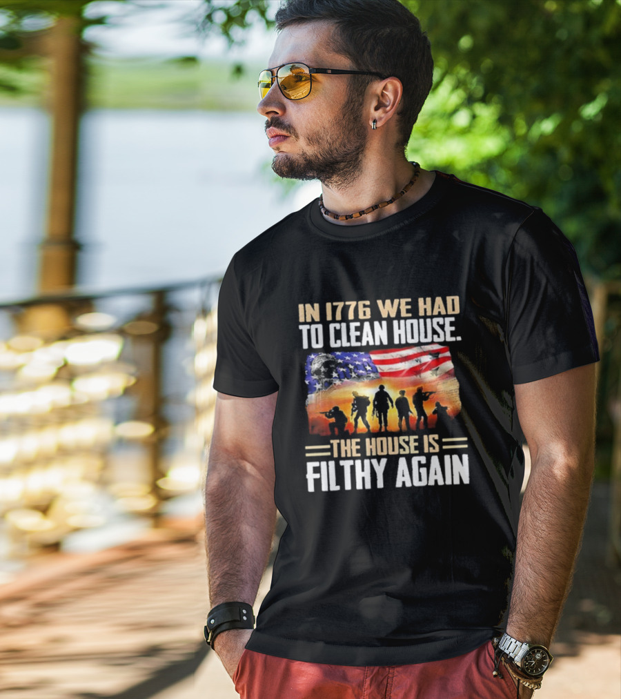 1776 We Had To Clean House The House Is Filthy Again American Flag Soldier T-Shirt